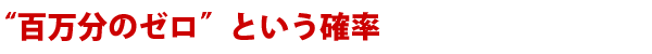 百万分のゼロという確率