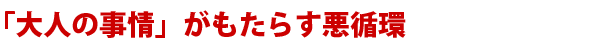 「大人の事情」がもたらす悪循環